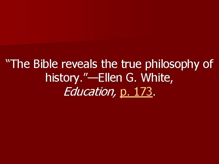 “The Bible reveals the true philosophy of history. ”—Ellen G. White, Education, p. 173.