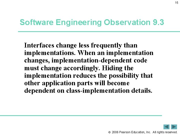 15 Software Engineering Observation 9. 3 Interfaces change less frequently than implementations. When an