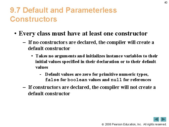 40 9. 7 Default and Parameterless Constructors • Every class must have at least
