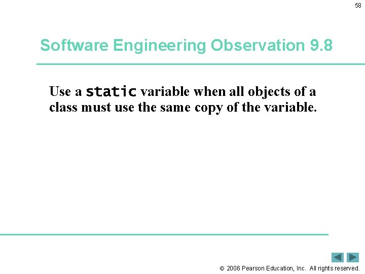 58 Software Engineering Observation 9. 8 Use a static variable when all objects of