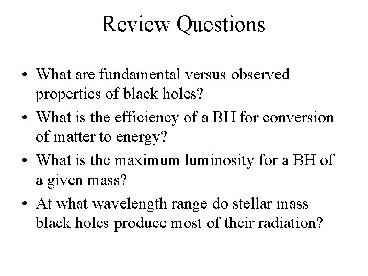 Review Questions • What are fundamental versus observed properties of black holes? • What