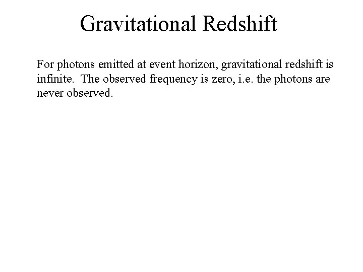 Gravitational Redshift For photons emitted at event horizon, gravitational redshift is infinite. The observed