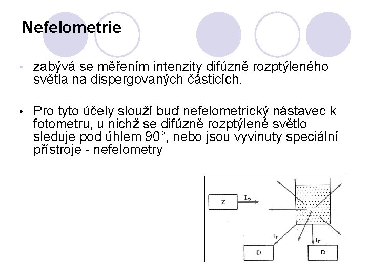 Nefelometrie • zabývá se měřením intenzity difúzně rozptýleného světla na dispergovaných částicích. • Pro