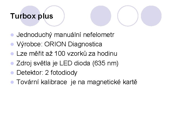 Turbox plus l l l Jednoduchý manuální nefelometr Výrobce: ORION Diagnostica Lze měřit až