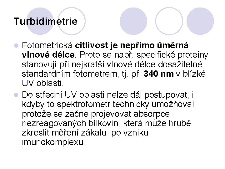 Turbidimetrie Fotometrická citlivost je nepřímo úměrná vlnové délce. Proto se např. specifické proteiny stanovují