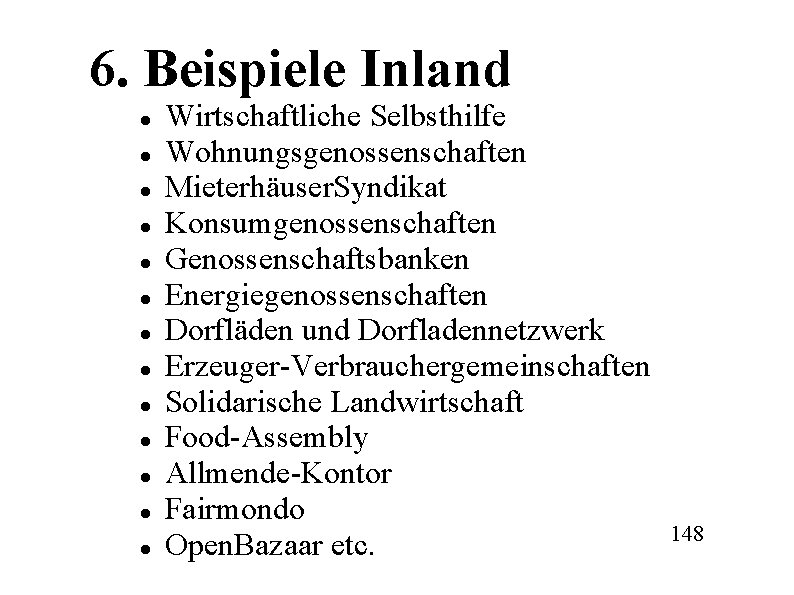 6. Beispiele Inland Wirtschaftliche Selbsthilfe Wohnungsgenossenschaften Mieterhäuser. Syndikat Konsumgenossenschaften Genossenschaftsbanken Energiegenossenschaften Dorfläden und Dorfladennetzwerk