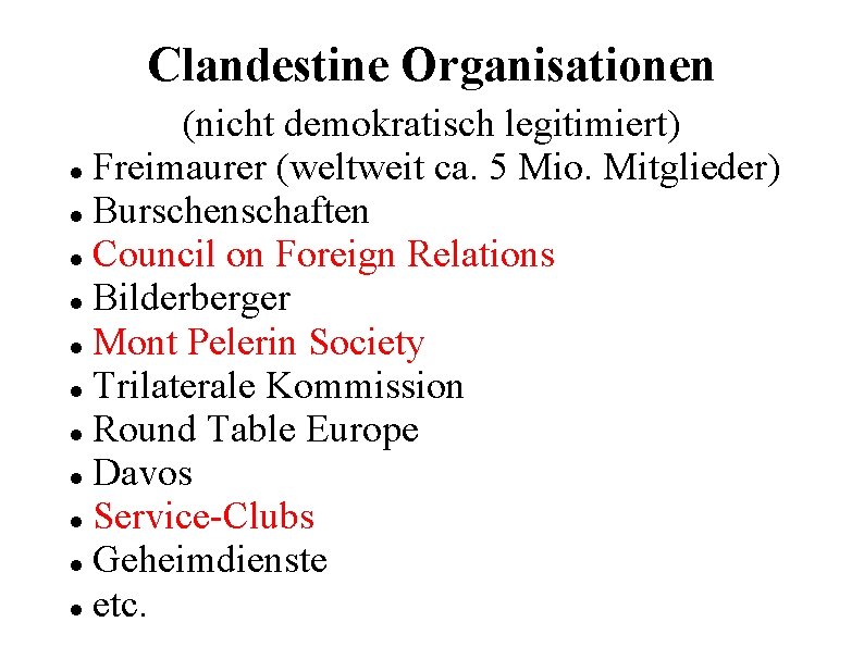 Clandestine Organisationen (nicht demokratisch legitimiert) Freimaurer (weltweit ca. 5 Mio. Mitglieder) Burschenschaften Council on