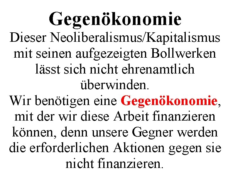 Gegenökonomie Dieser Neoliberalismus/Kapitalismus mit seinen aufgezeigten Bollwerken lässt sich nicht ehrenamtlich überwinden. Wir benötigen