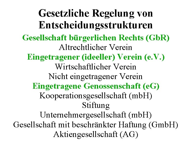 Gesetzliche Regelung von Entscheidungsstrukturen Gesellschaft bürgerlichen Rechts (Gb. R) Altrechtlicher Verein Eingetragener (ideeller) Verein