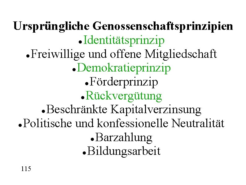 Ursprüngliche Genossenschaftsprinzipien Identitätsprinzip Freiwillige und offene Mitgliedschaft Demokratieprinzip Förderprinzip Rückvergütung Beschränkte Kapitalverzinsung Politische und