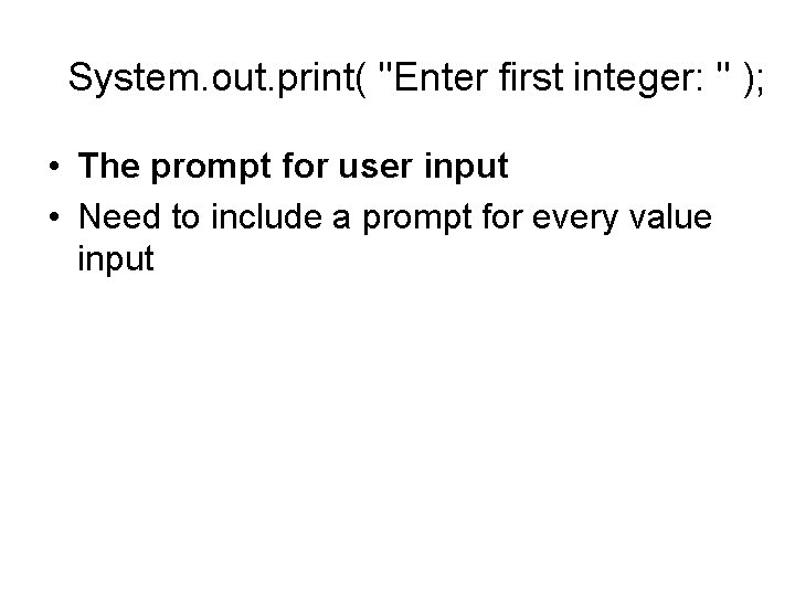 System. out. print( "Enter first integer: " ); • The prompt for user input