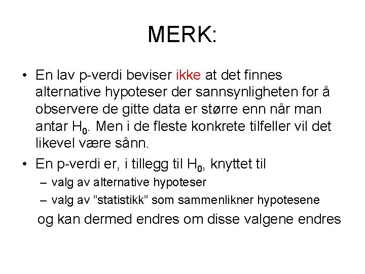 MERK: • En lav p-verdi beviser ikke at det finnes alternative hypoteser der sannsynligheten