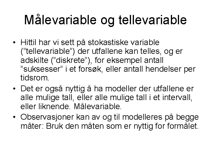 Målevariable og tellevariable • Hittil har vi sett på stokastiske variable (”tellevariable”) der utfallene