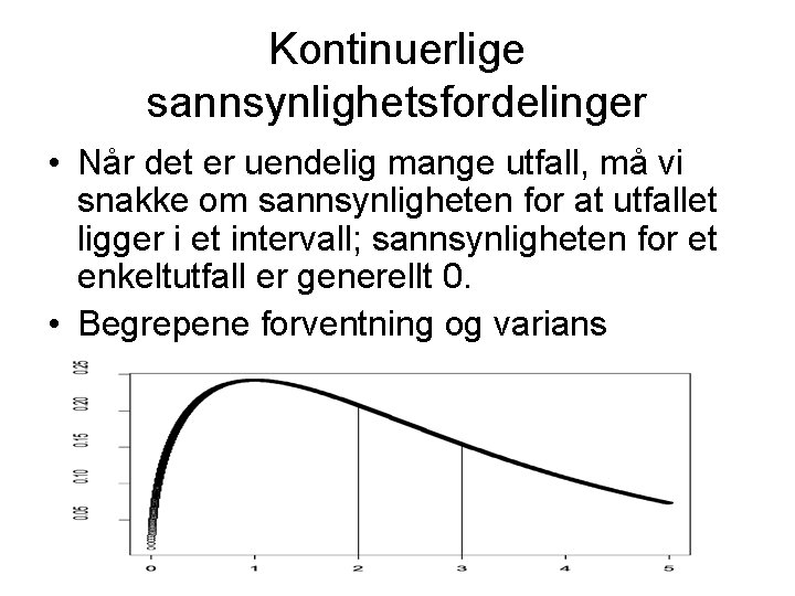 Kontinuerlige sannsynlighetsfordelinger • Når det er uendelig mange utfall, må vi snakke om sannsynligheten