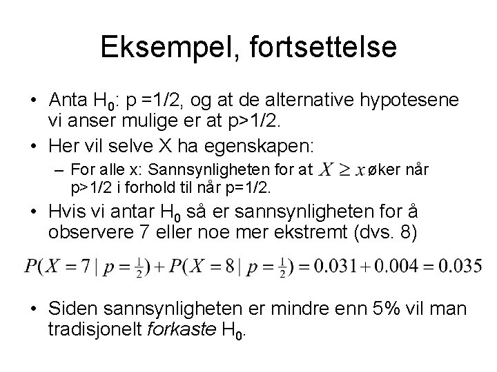 Eksempel, fortsettelse • Anta H 0: p =1/2, og at de alternative hypotesene vi