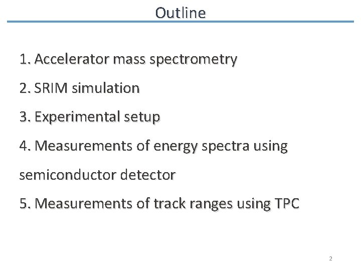 Outline 1. Accelerator mass spectrometry 2. SRIM simulation 3. Experimental setup 4. Measurements of