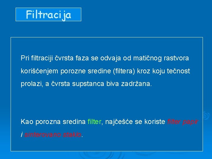 Filtracija Pri filtraciji čvrsta faza se odvaja od matičnog rastvora korišćenjem porozne sredine (filtera)