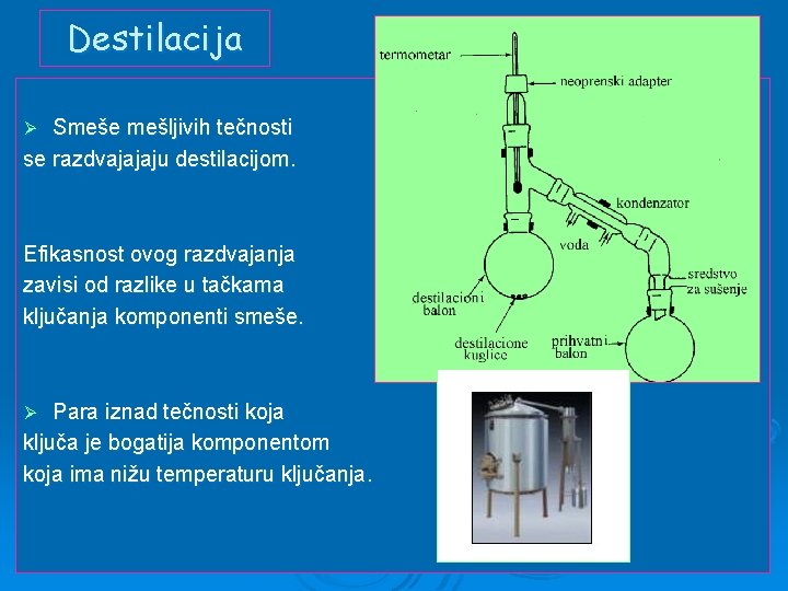 Destilacija Smeše mešljivih tečnosti se razdvajajaju destilacijom. Ø Efikasnost ovog razdvajanja zavisi od razlike