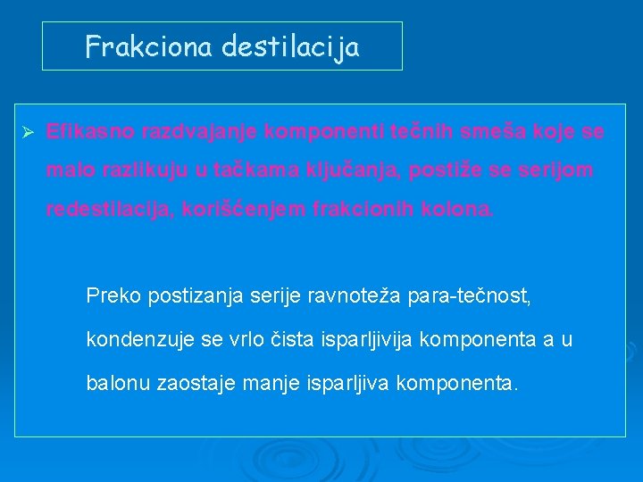 Frakciona destilacija Ø Efikasno razdvajanje komponenti tečnih smeša koje se malo razlikuju u tačkama