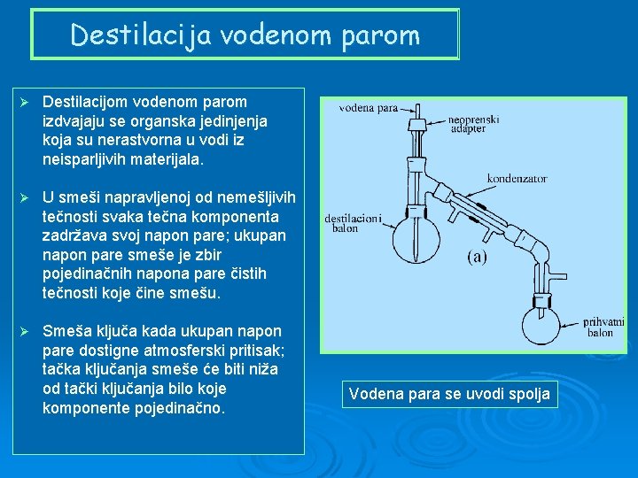 Destilacija vodenom parom Ø Destilacijom vodenom parom izdvajaju se organska jedinjenja koja su nerastvorna