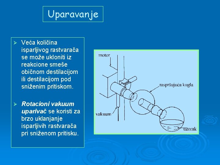 Uparavanje Ø Veća količina isparljivog rastvarača se može ukloniti iz reakcione smeše običnom destilacijom