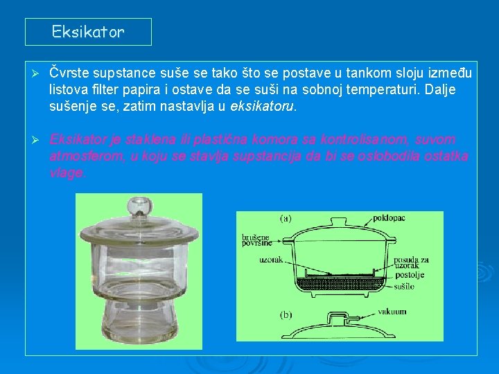 Eksikator Ø Čvrste supstance suše se tako što se postave u tankom sloju između