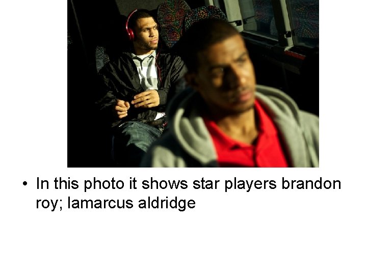  • In this photo it shows star players brandon roy; lamarcus aldridge 