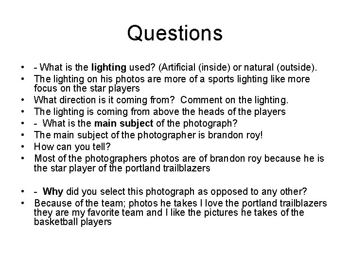 Questions • - What is the lighting used? (Artificial (inside) or natural (outside). •