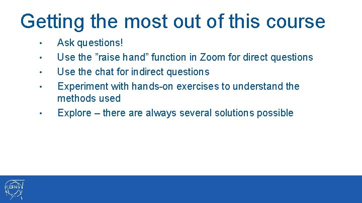 Getting the most out of this course • • • Ask questions! Use the