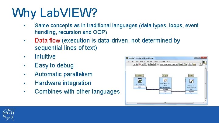 Why Lab. VIEW? • Same concepts as in traditional languages (data types, loops, event