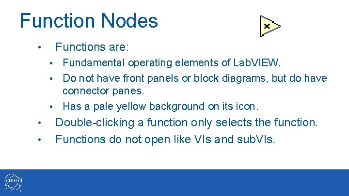 Function Nodes Functions are: • Fundamental operating elements of Lab. VIEW. • Do not