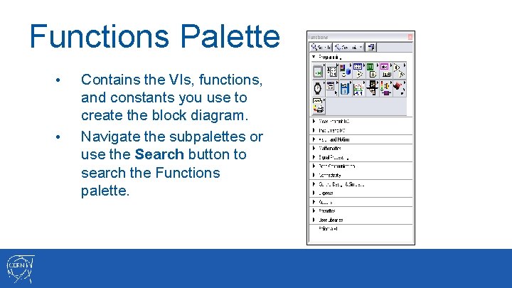 Functions Palette • • Contains the VIs, functions, and constants you use to create