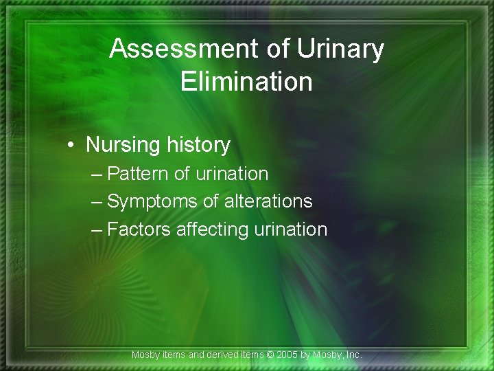 Assessment of Urinary Elimination • Nursing history – Pattern of urination – Symptoms of