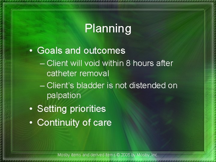 Planning • Goals and outcomes – Client will void within 8 hours after catheter