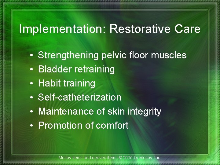 Implementation: Restorative Care • • • Strengthening pelvic floor muscles Bladder retraining Habit training