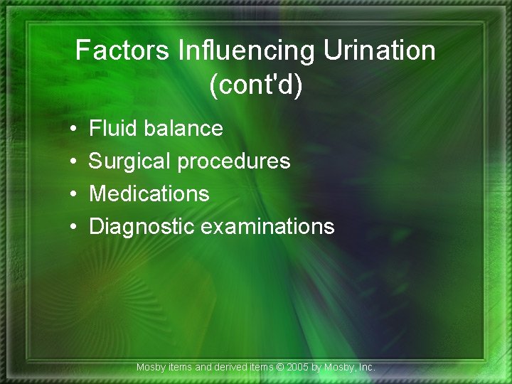Factors Influencing Urination (cont'd) • • Fluid balance Surgical procedures Medications Diagnostic examinations Mosby