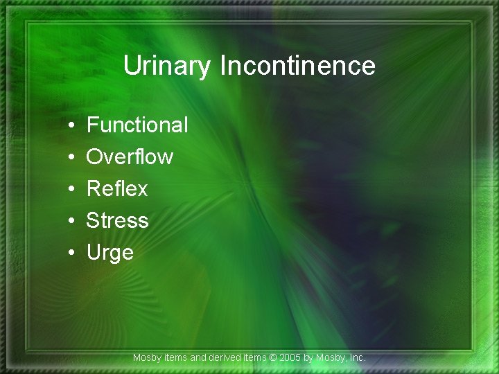 Urinary Incontinence • • • Functional Overflow Reflex Stress Urge Mosby items and derived