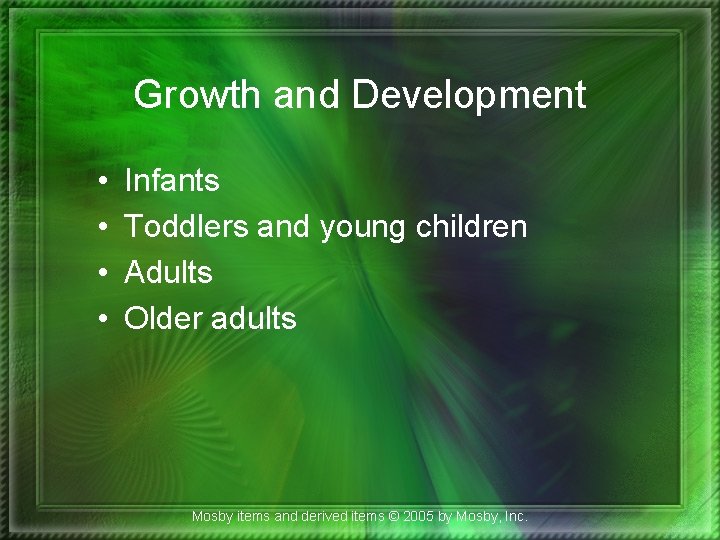 Growth and Development • • Infants Toddlers and young children Adults Older adults Mosby