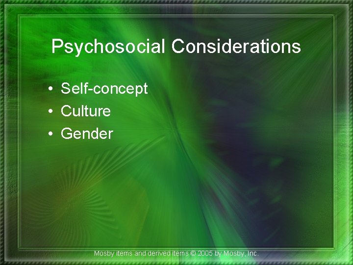 Psychosocial Considerations • Self-concept • Culture • Gender Mosby items and derived items ©