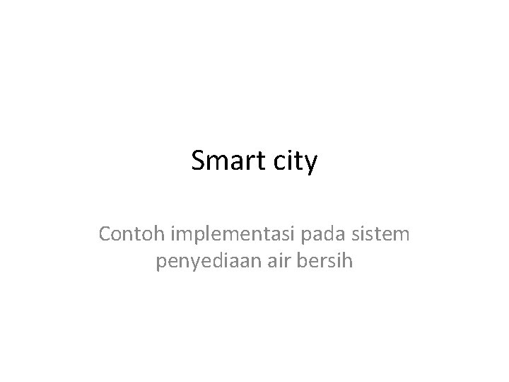 Smart city Contoh implementasi pada sistem penyediaan air bersih 