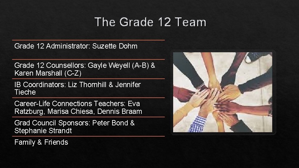 The Grade 12 Team Grade 12 Administrator: Suzette Dohm Grade 12 Counsellors: Gayle Weyell