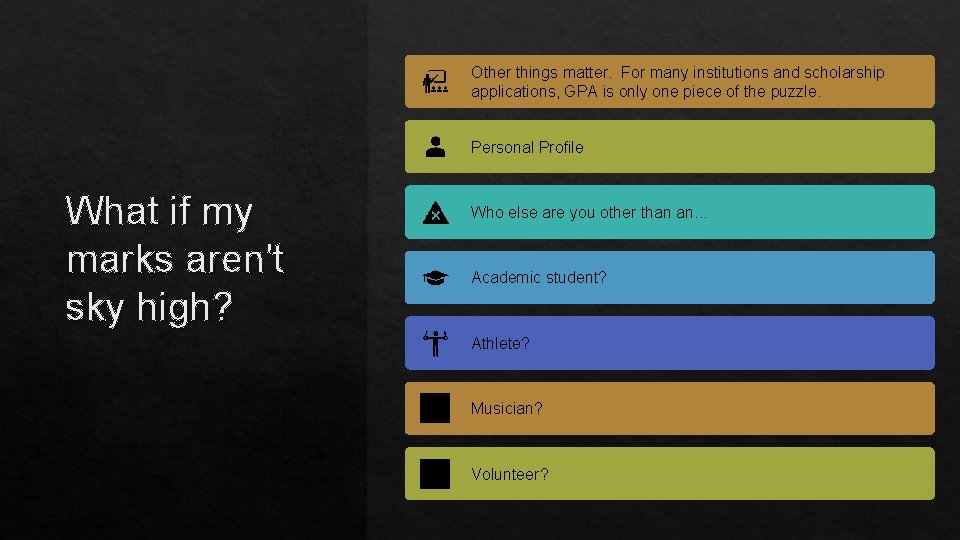 Other things matter. For many institutions and scholarship applications, GPA is only one piece