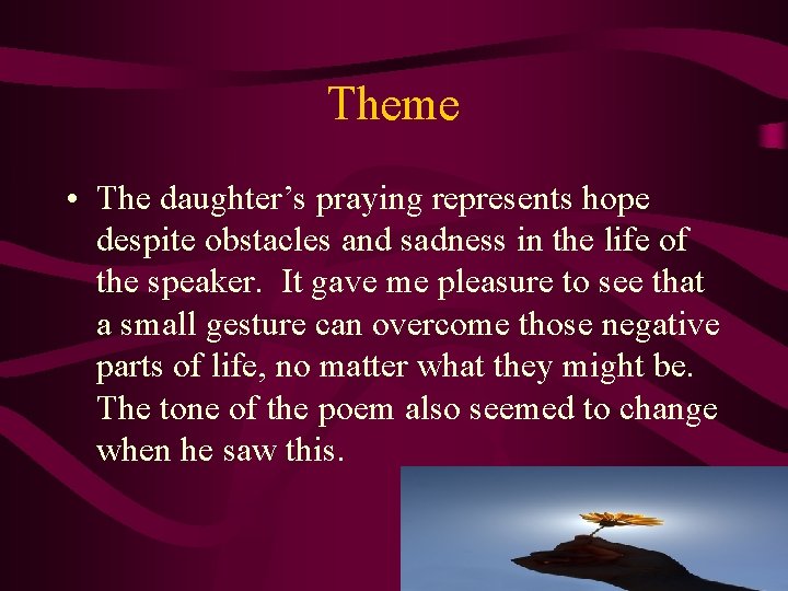 Theme • The daughter’s praying represents hope despite obstacles and sadness in the life