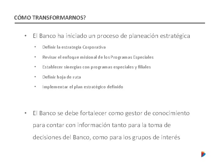 CÓMO TRANSFORMARNOS? • El Banco ha iniciado un proceso de planeación estratégica • Definir