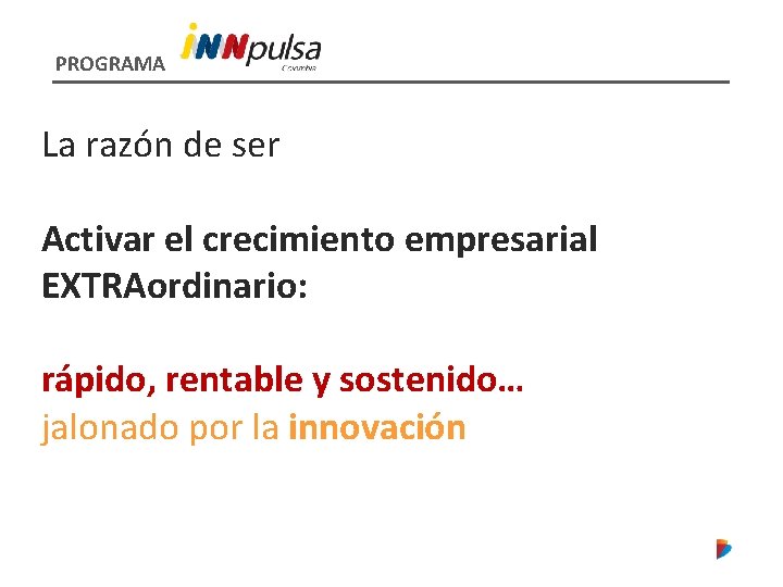 PROGRAMA La razón de ser Activar el crecimiento empresarial EXTRAordinario: rápido, rentable y sostenido…