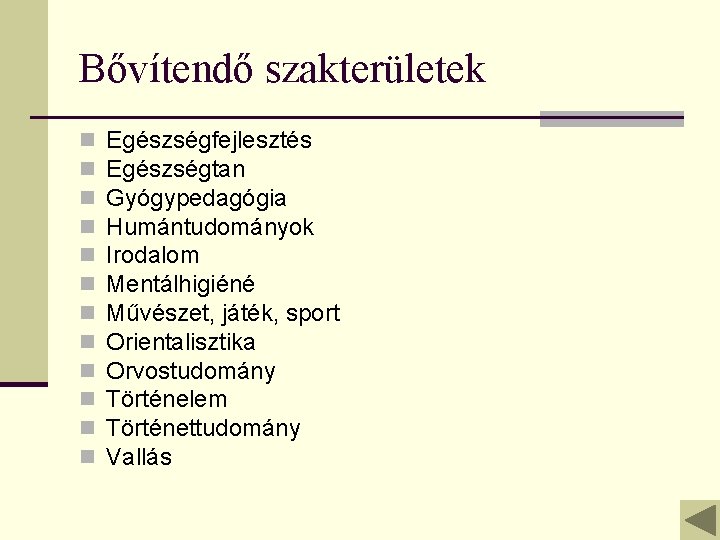 Bővítendő szakterületek n n n Egészségfejlesztés Egészségtan Gyógypedagógia Humántudományok Irodalom Mentálhigiéné Művészet, játék, sport