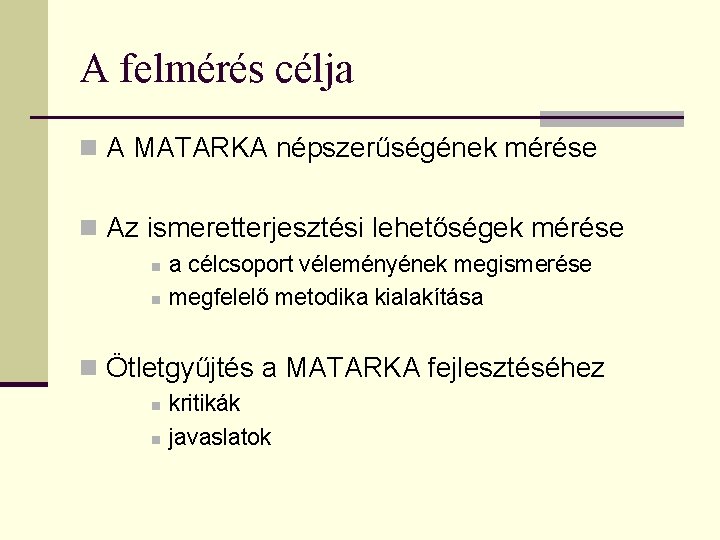 A felmérés célja n A MATARKA népszerűségének mérése n Az ismeretterjesztési lehetőségek mérése n