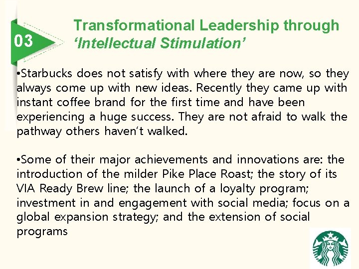03 Transformational Leadership through ‘Intellectual Stimulation’ • Starbucks does not satisfy with where they