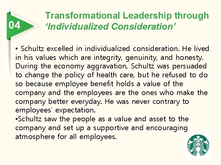 04 Transformational Leadership through ‘Individualized Consideration’ • Schultz excelled in individualized consideration. He lived