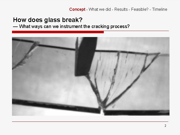 Concept - What we did - Results - Feasible? - Timeline How does glass